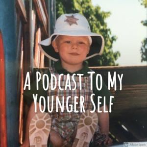 A Podcast To My Younger Self