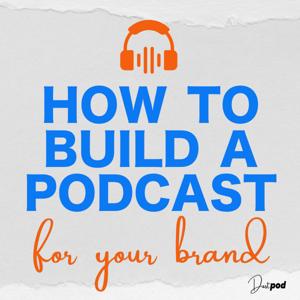 How to Build a Podcast for Your Brand