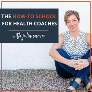 The How-To School For Health Coaches - with Julia Sarver by Julia Sarver