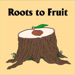 Roots to Fruit