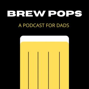 Brew Pops: A Podcast for Dads