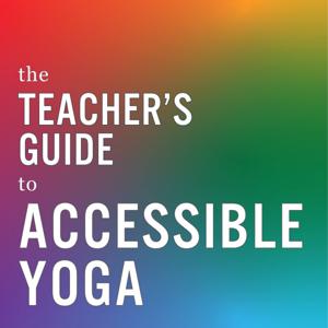 The Teacher’s Guide to Accessible Yoga by Jivana Heyman