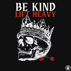 Be Kind. Lift Heavy.