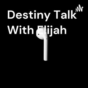 Destiny Talk With Elijah