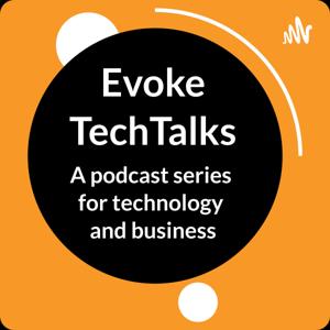 Evoke TechTalks: 
A podcast Series for Technology & Business