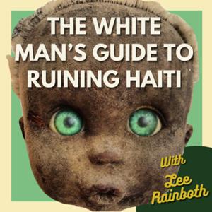 The White Man’s Guide to Ruining Haiti