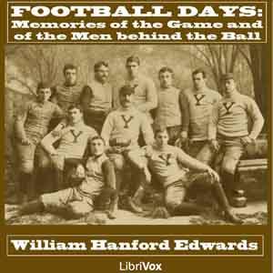 Football Days: Memories of the Game and of the Men behind the Ball by William Hanford Edwards (1877 - 1943)