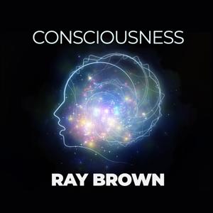 Consciousness by Ray Brown