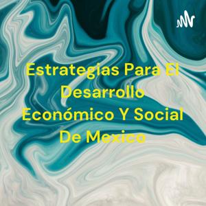 Estrategias Para El Desarrollo Económico Y Social De Mexico