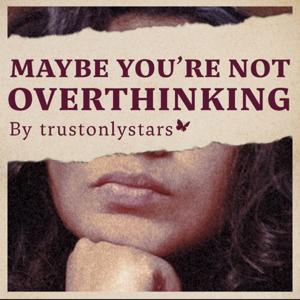 Maybe You're Not Overthinking!