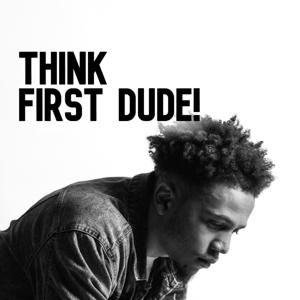 Think First Dude!