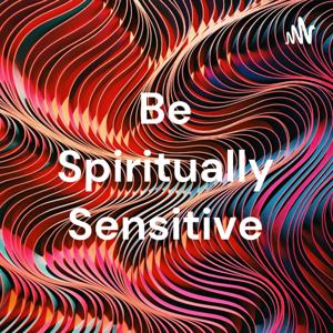 Be Spiritually Sensitive