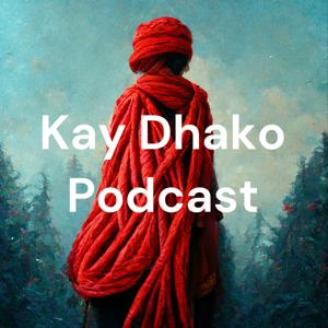 Kay Dhako Podcast