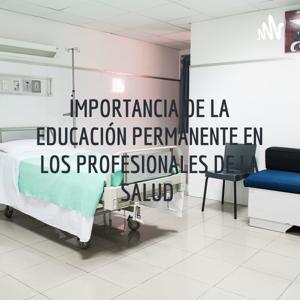 IMPORTANCIA DE LA EDUCACIÓN PERMANENTE EN LOS PROFESIONALES DE LA SALUD