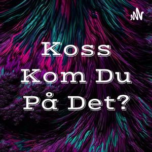 Koss Kom Du På Det?