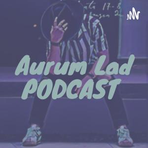 Aurum Lad Podcast