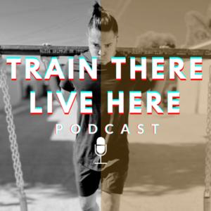 Train There, Live Here Podcast