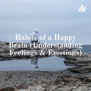 Habits of a Happy Brain (Understanding Feelings & Emotions)