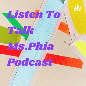 Listen To Talk Ms.Phia Podcast