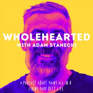 Wholehearted with Adam Stanecki