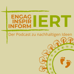 Engagiert, Inspiriert, Informiert - Der Podcast zu nachhaltigen Ideen