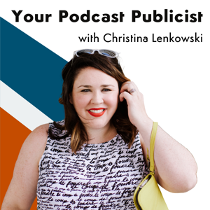 Your Podcast Publicist with Christina Lenkowski