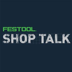 Festool Shop Talk by FestoolUSA