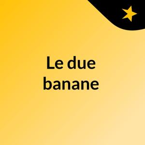 Le due banane