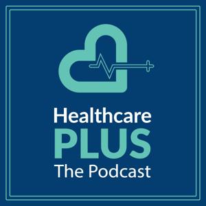 Healthcare Plus Podcast by Quint Studer and Dan Collard