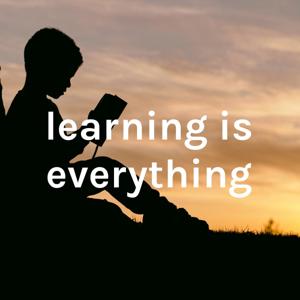 learning is everything