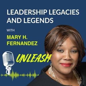 Leadership Legacies & Legends Unleash Podcast with Mary H Fernandez