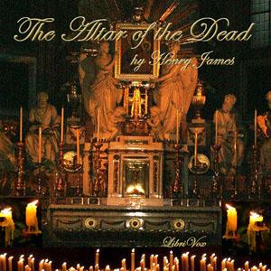 Altar of the Dead, The by Henry James (1843 - 1916)