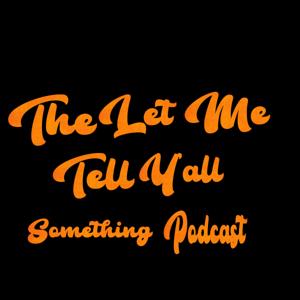 The Let Me Tell You Something Podcast