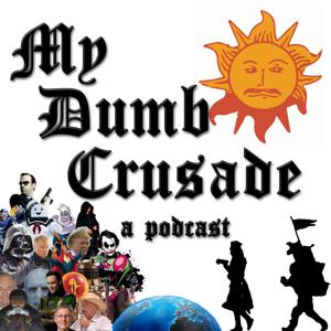 My Dumb Crusade: A weekly show with stories, discussion, rants, and commentary on all the things.