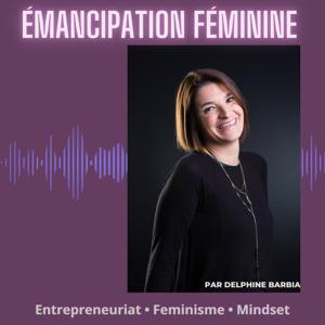 Emancipation Féminine [Entrepreneuriat - Féminisme - Mindset]