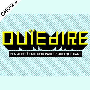 Ouïedire by CHOQ.ca