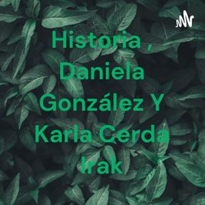 Historia , Daniela González Y Karla Cerda Irak