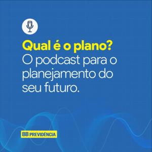 Qual é o plano? – o podcast para o planejamento do seu futuro