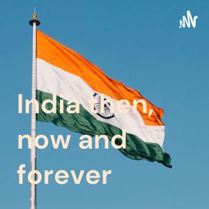 India then, now and forever
