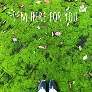 I'm here for you