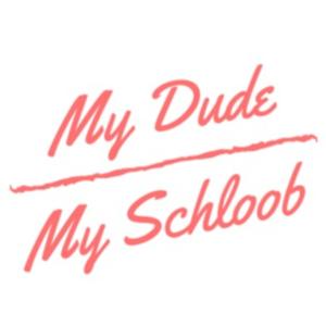 My Dude and My Schloob