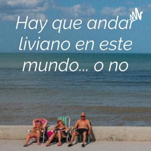 Hay que andar liviano en este mundo... o no