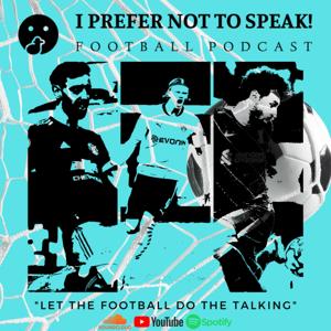 I Prefer Not To Speak! Football Podcast