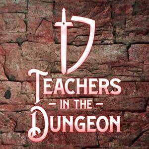 Teachers in the Dungeon