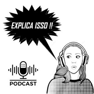 Podcast - Explica Isso!!!