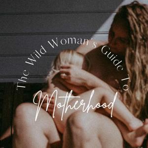 The Wild Woman's Guide to Motherhood