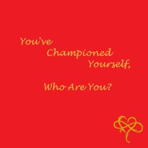 You've Championed Yourself, Who Are You?