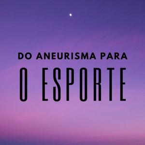 DO ANEURISMA PARA O ESPORTE