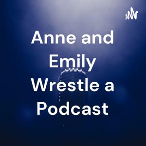 Anne and Emily Wrestle a Podcast