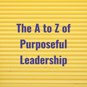 The A to Z of Purposeful Leadership